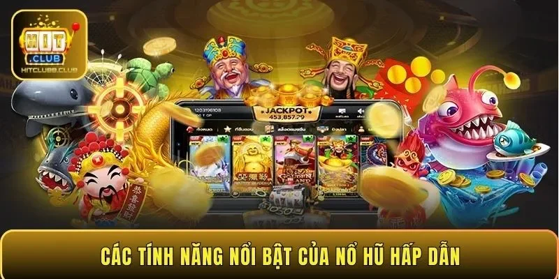 Các tính năng nổi bật của nổ hũ hấp dẫn