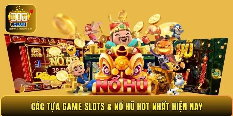 Các tựa game Slots & Nổ hũ hot nhất hiện nay