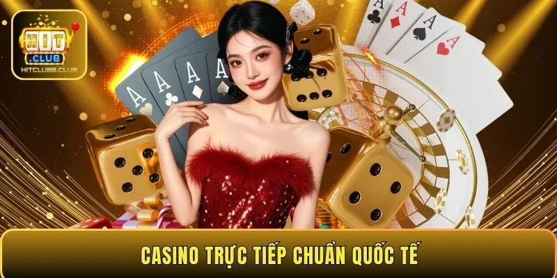 Casino trực tiếp chuẩn quốc tế