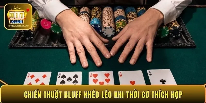 Chiến thuật bluff khéo léo khi thời cơ thích hợp