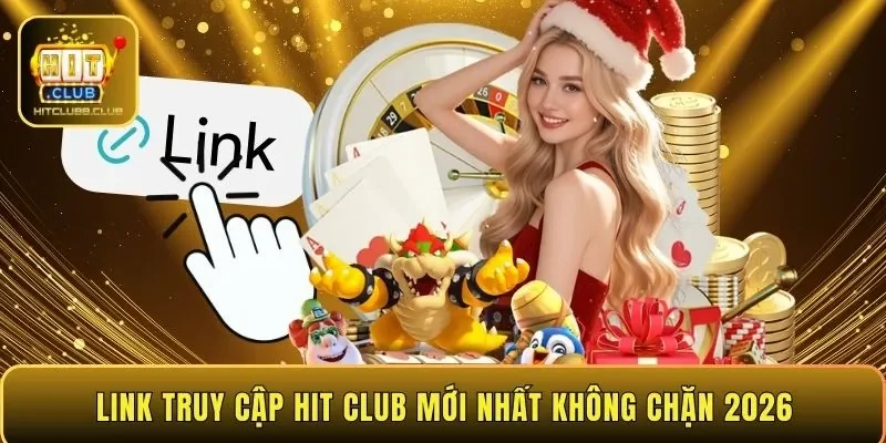 Link truy cập HIT CLUB mới nhất không chặn 2026
